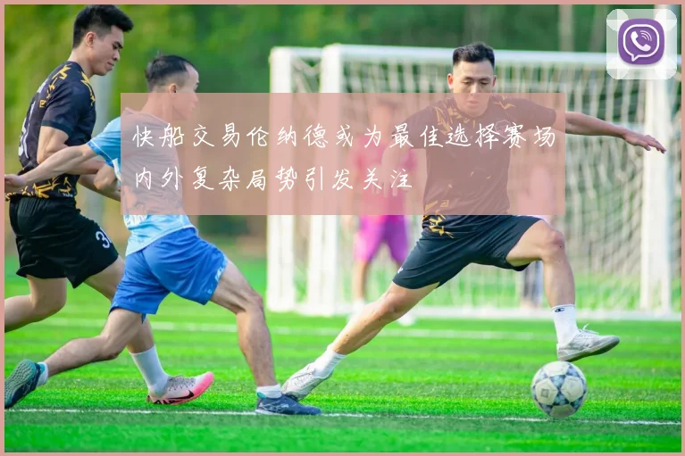 快船交易伦纳德或为最佳选择赛场内外复杂局势引发关注