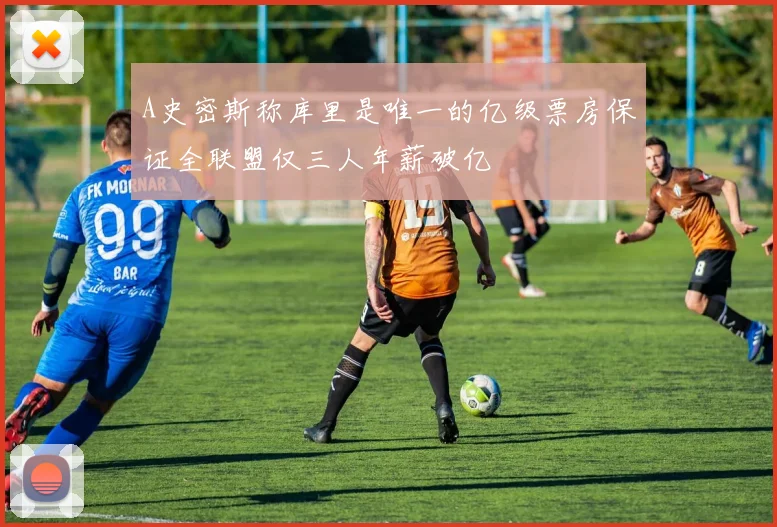 A史密斯称库里是唯一的亿级票房保证全联盟仅三人年薪破亿