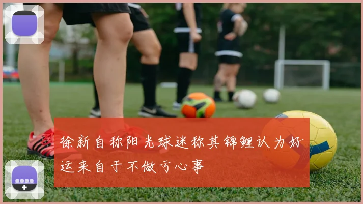徐新自称阳光球迷称其锦鲤认为好运来自于不做亏心事