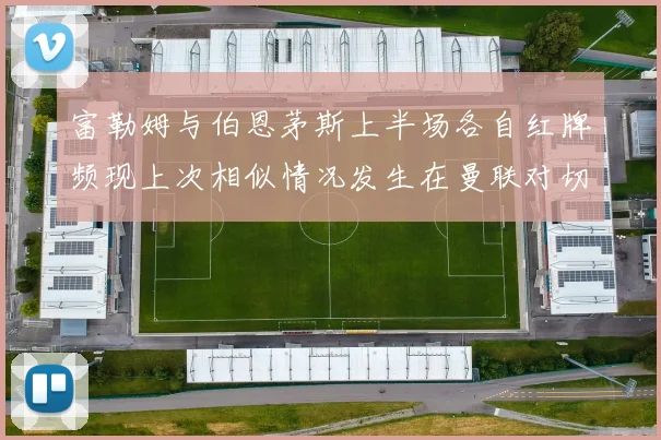 富勒姆与伯恩茅斯上半场各自红牌频现上次相似情况发生在曼联对切尔西