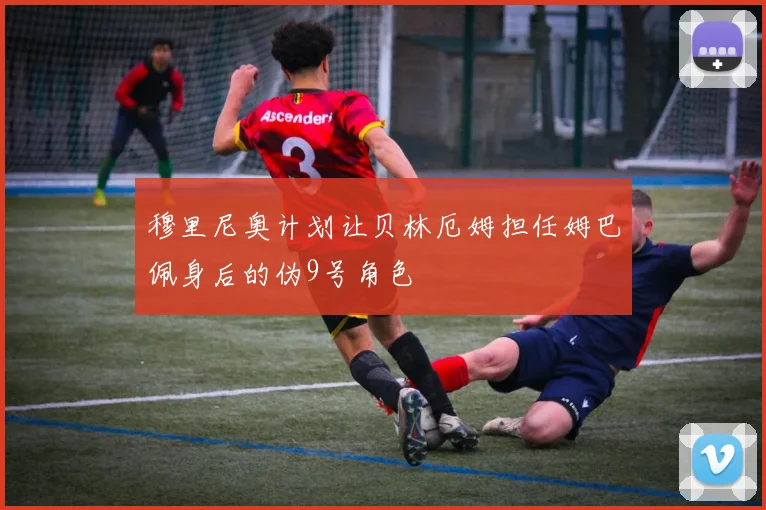穆里尼奥计划让贝林厄姆担任姆巴佩身后的伪9号角色