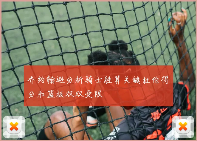 乔约翰逊分析骑士胜算关键杜伦得分和篮板双双受限